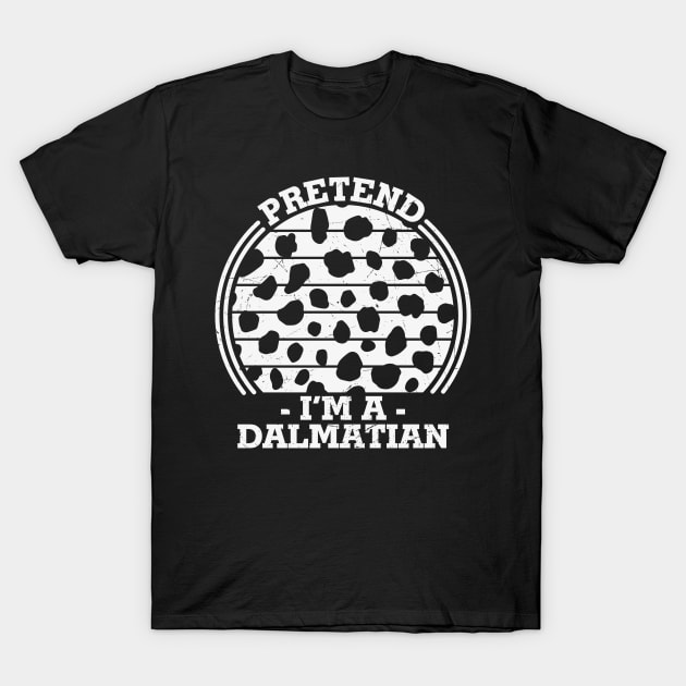 Pretend I'm a Dalmatian Funny Halloween Lazy Dalmatian Costume Gift T-Shirt by BadDesignCo